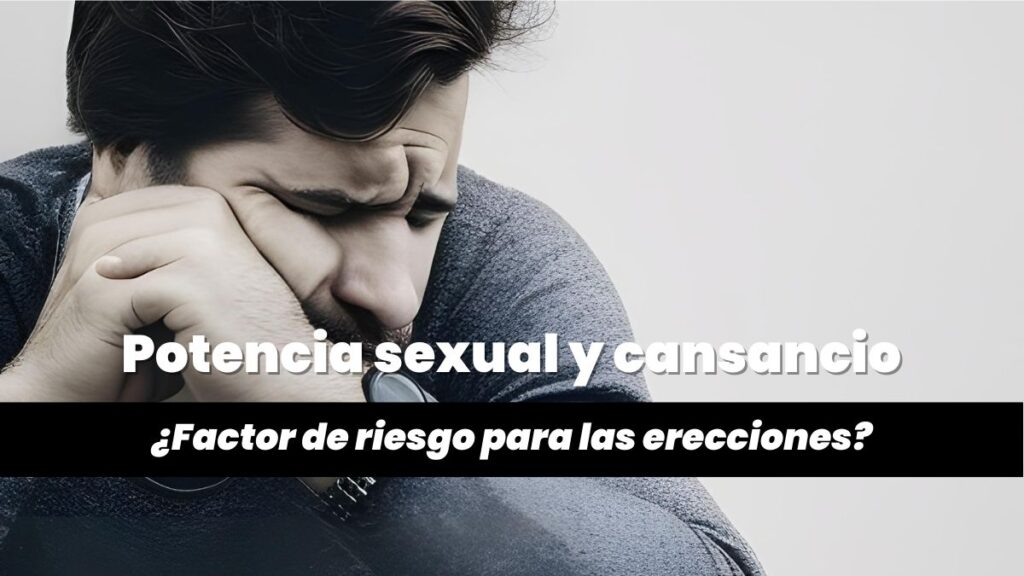 El cansancio influye en la erección